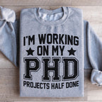 I'm Working On My PHD Projects Half Done Sweatshirt Peachy Sunday