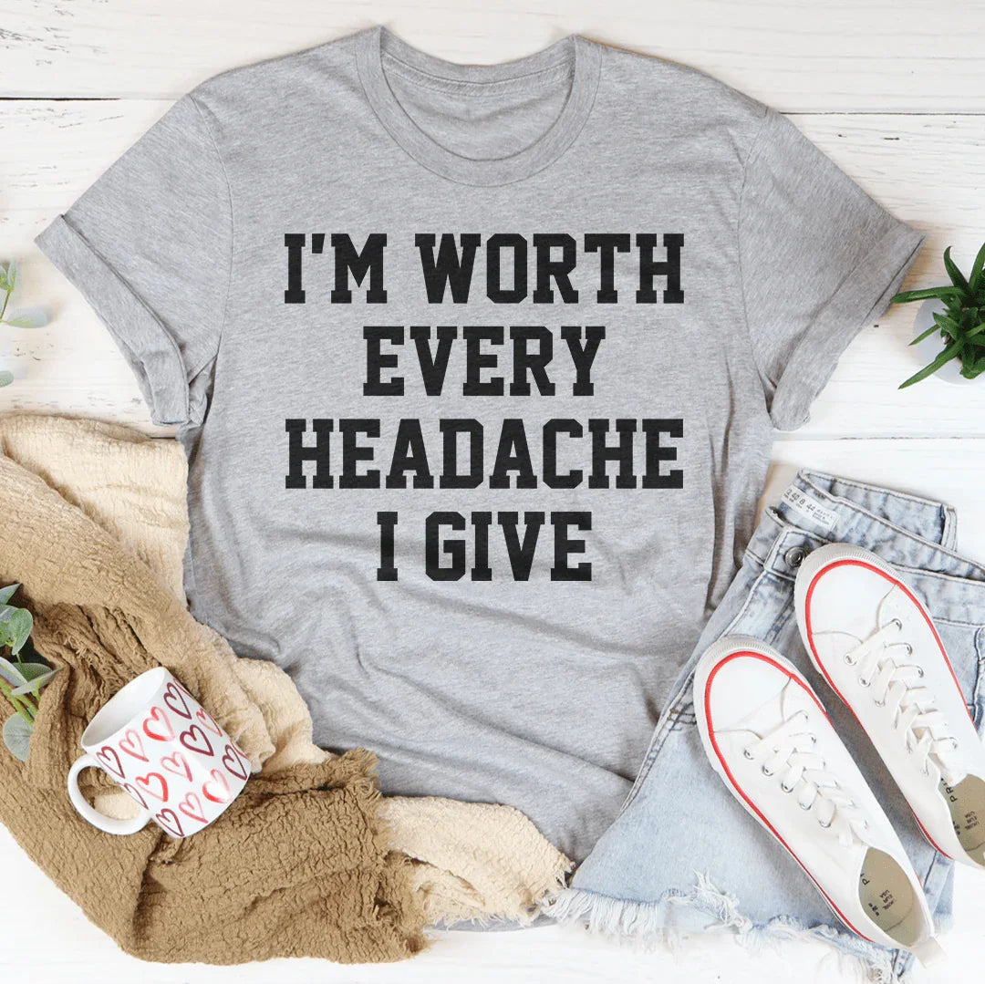 I'm Worth Every Headache I Give Tee Peachy Sunday