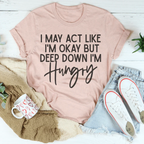 I May Act Like I'm Ok But Deep Down I'm Hungry Tee - SJB-DIAMOND ELITES