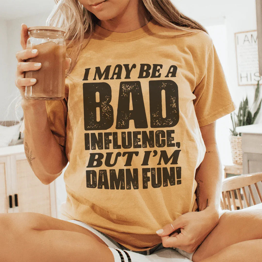 I May Be A Bad Influence But I'm Damn Fun Tee Peachy Sunday