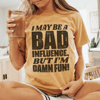 I May Be A Bad Influence But I'm Damn Fun Tee Peachy Sunday