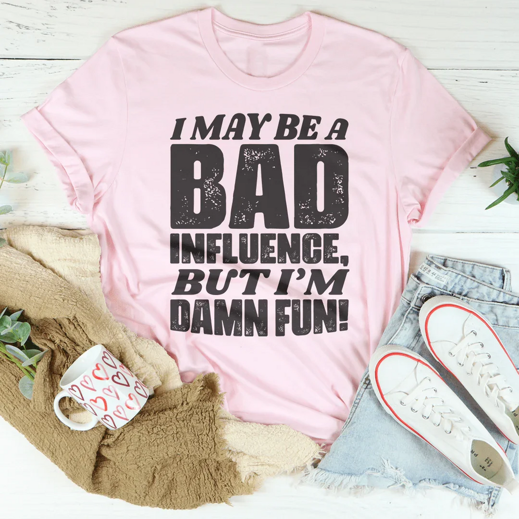 I May Be A Bad Influence But I'm Damn Fun Tee Peachy Sunday