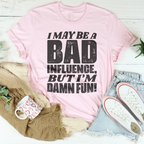 I May Be A Bad Influence But I'm Damn Fun Tee Peachy Sunday