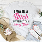 I May Be A Bitch But At Least Tee