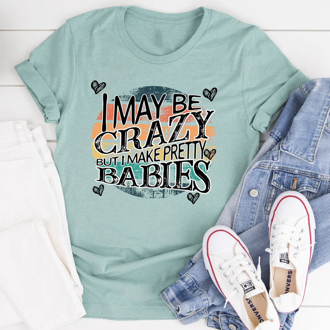 I May Be Crazy But I Make Pretty Babies Tee - SJB-DIAMOND ELITES