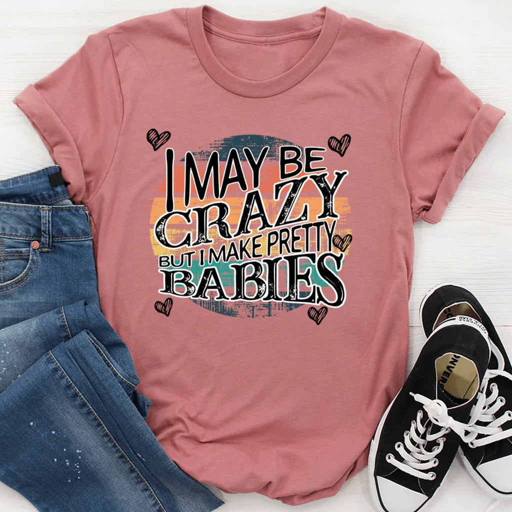 I May Be Crazy But I Make Pretty Babies Tee - SJB-DIAMOND ELITES