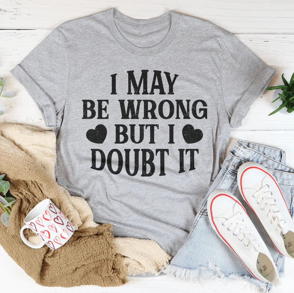 I May Be Wrong But I Doubt It Tee Peachy Sunday