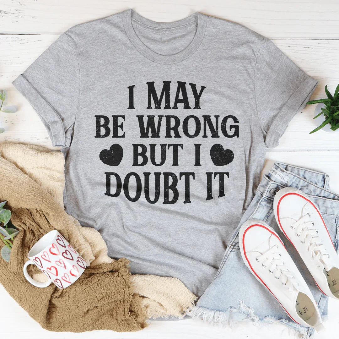 I May Be Wrong But I Doubt It Tee Peachy Sunday