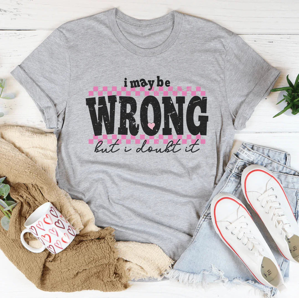 I May Be Wrong But I Doubt It Tee Peachy Sunday