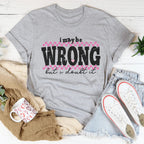 I May Be Wrong But I Doubt It Tee Peachy Sunday