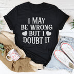 I May Be Wrong But I Doubt It Tee Peachy Sunday