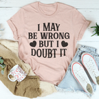 I May Be Wrong But I Doubt It Tee Peachy Sunday