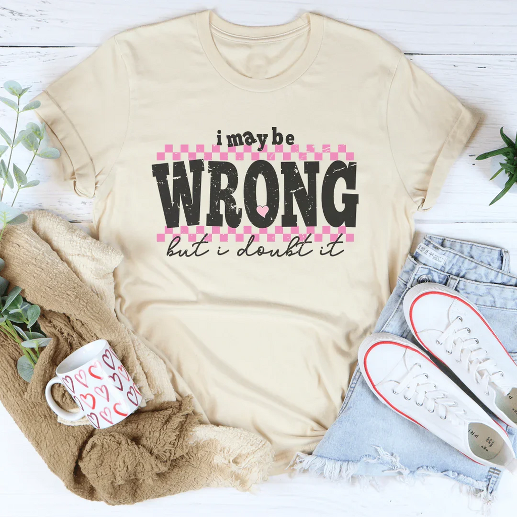 I May Be Wrong But I Doubt It Tee Peachy Sunday