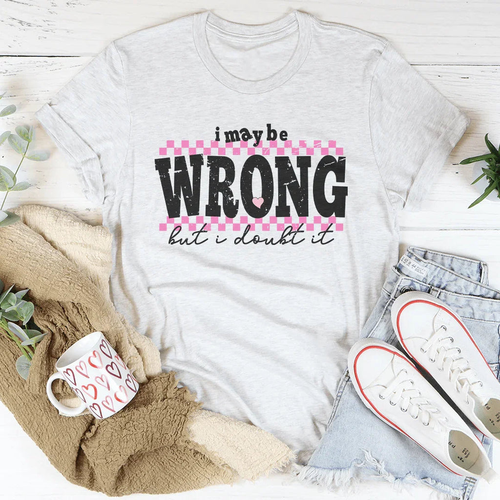 I May Be Wrong But I Doubt It Tee Peachy Sunday