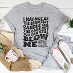 I May Not Be The Brightest Candle On The Cake But You Can Still Blow Me Tee