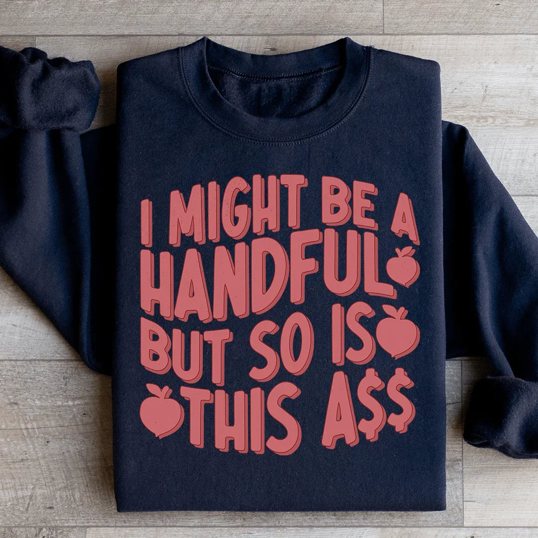 I Might Be A Handful But So Is This A* Sweatshirt Peachy Sunday