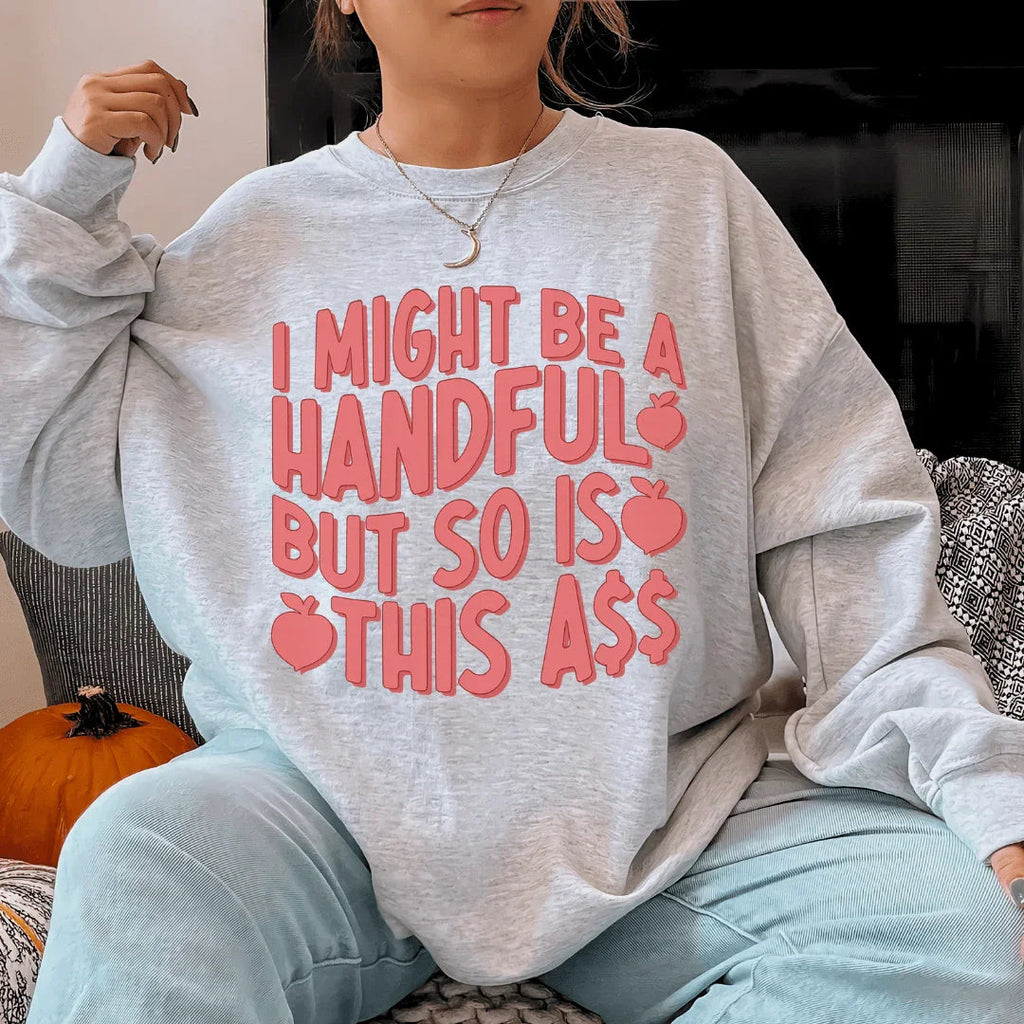 I Might Be A Handful But So Is This A* Sweatshirt Peachy Sunday