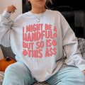 I Might Be A Handful But So Is This A* Sweatshirt Peachy Sunday