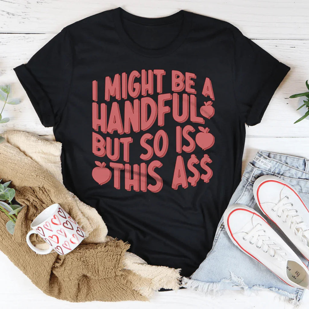 I Might Be A Handful But So Is This A* Tee Peachy Sunday
