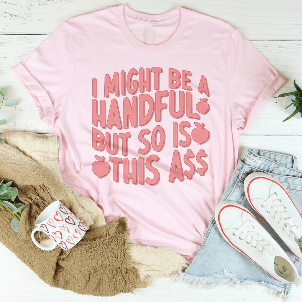 I Might Be A Handful But So Is This A* Tee Peachy Sunday