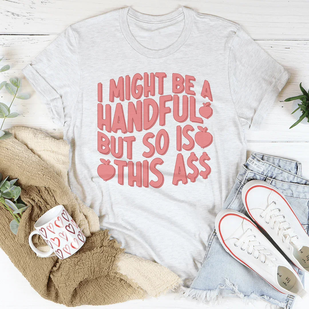 I Might Be A Handful But So Is This A* Tee Peachy Sunday