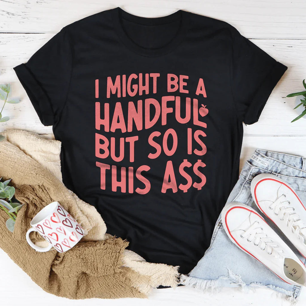 I Might Be A Handful Tee