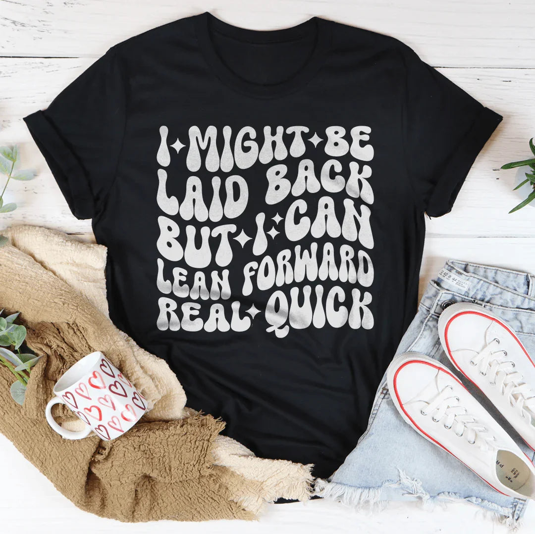I Might Be Laid Back But I Can Lean Forward Real Quick Tee Peachy Sunday