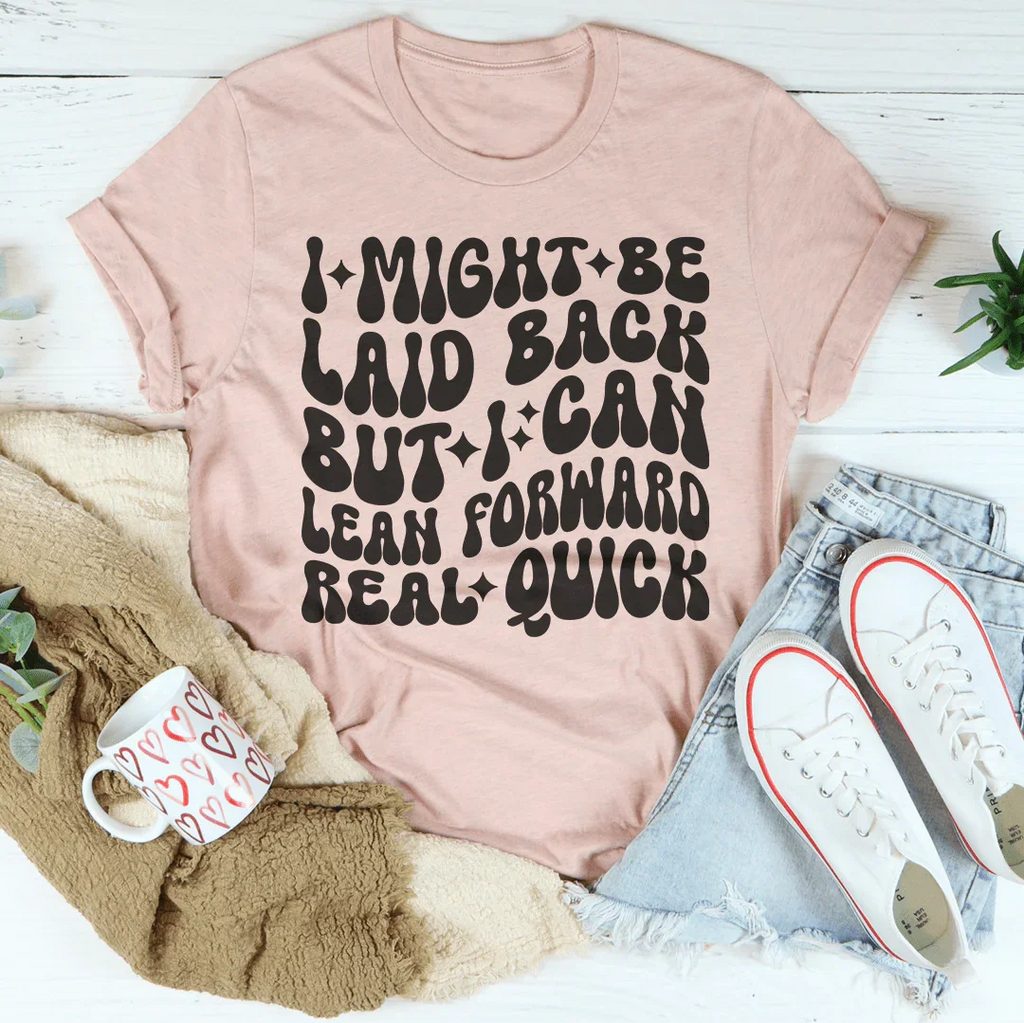 I Might Be Laid Back But I Can Lean Forward Real Quick Tee Peachy Sunday