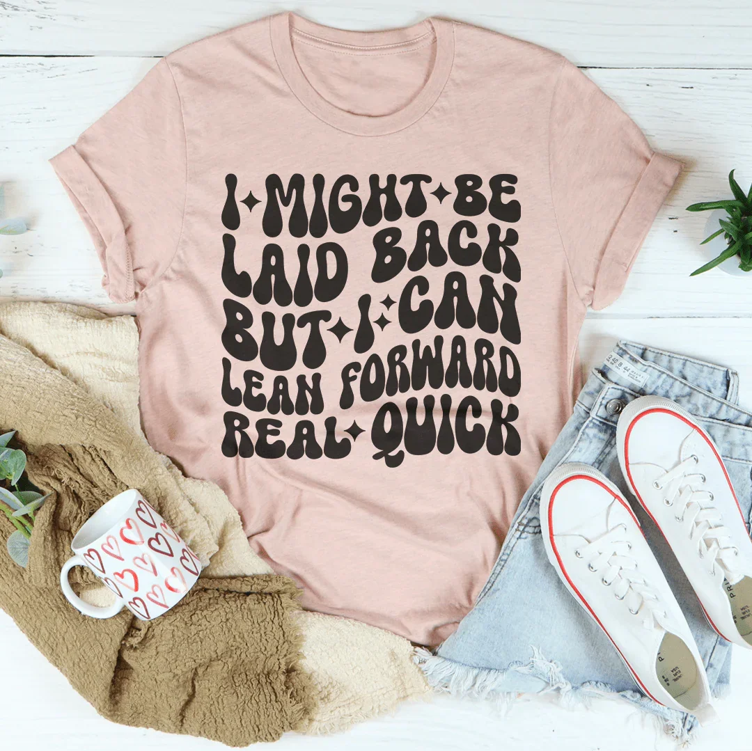 I Might Be Laid Back But I Can Lean Forward Real Quick Tee Peachy Sunday