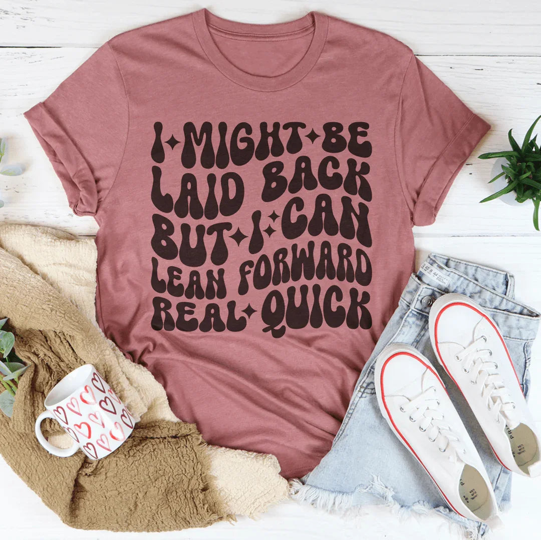 I Might Be Laid Back But I Can Lean Forward Real Quick Tee Peachy Sunday