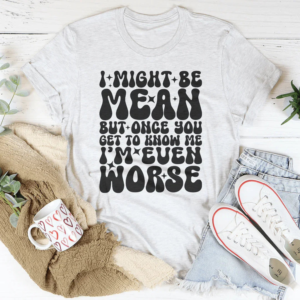 I Might Be Mean But Once You Get To Know Me Tee Peachy Sunday
