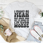 I Might Be Mean But Once You Get To Know Me Tee Peachy Sunday