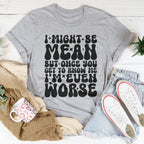 I Might Be Mean But Once You Get To Know Me Tee Peachy Sunday