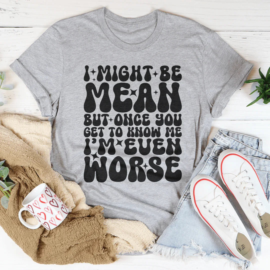 I Might Be Mean But Once You Get To Know Me Tee Peachy Sunday