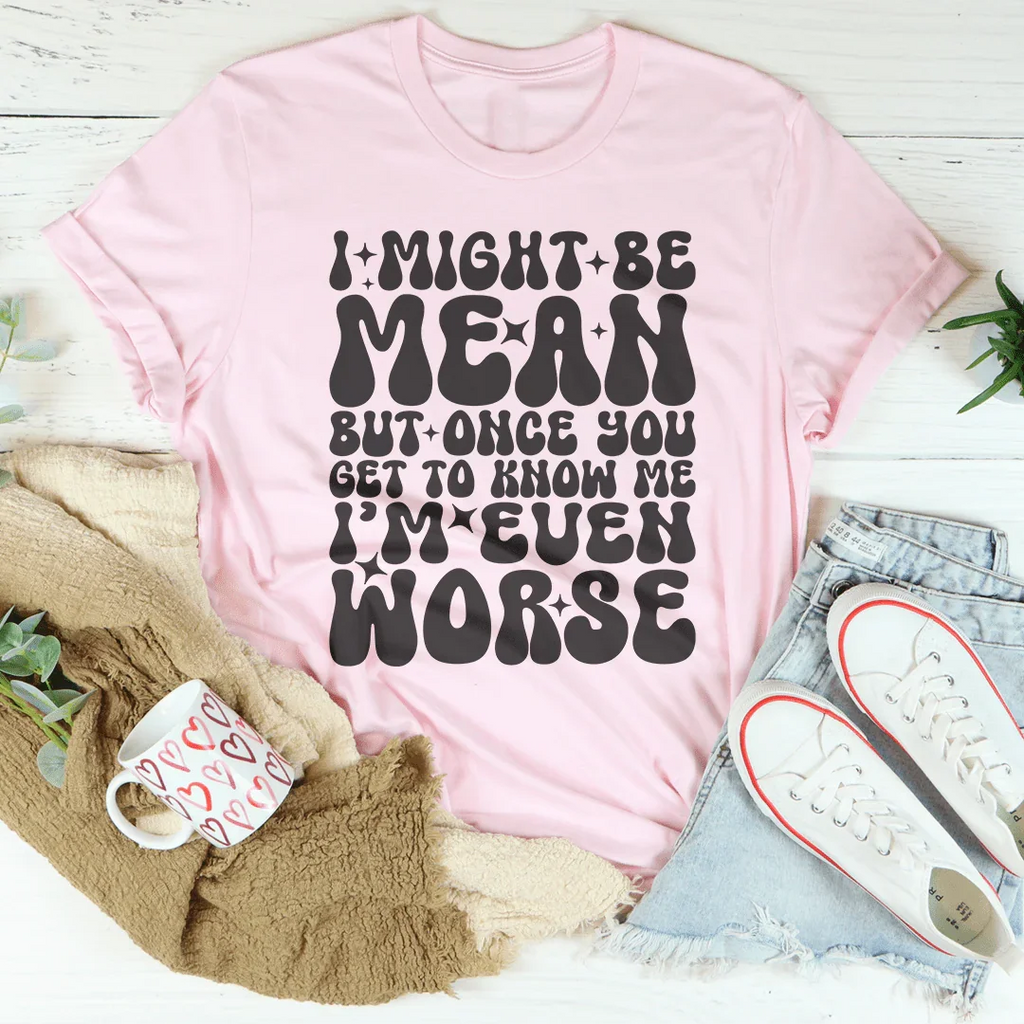 I Might Be Mean But Once You Get To Know Me Tee Peachy Sunday