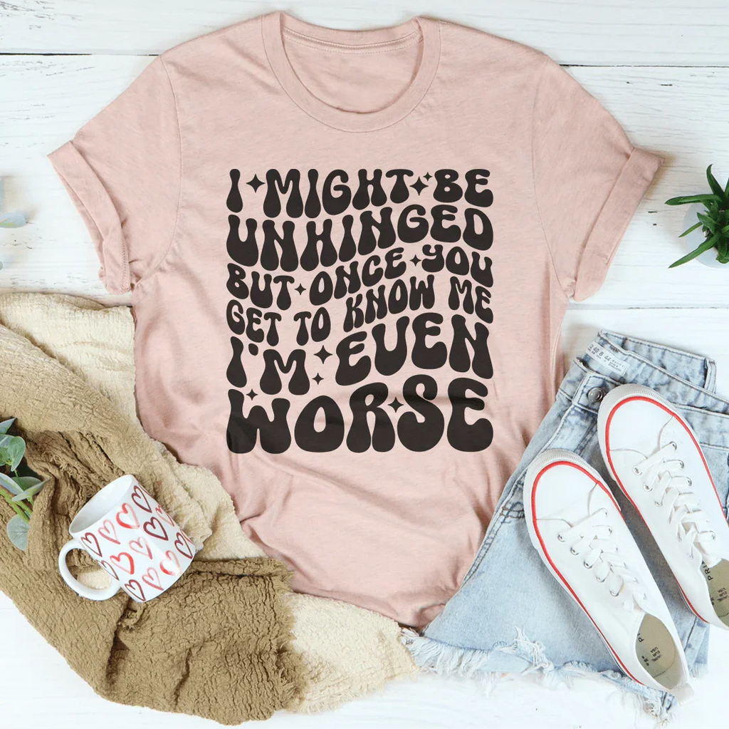 I Might Be Unhinged But Once You Get To Know Me Tee Peachy Sunday