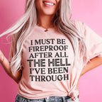 I Must Be Fireproof After All The Hell I've Been Through Tee Peachy Sunday