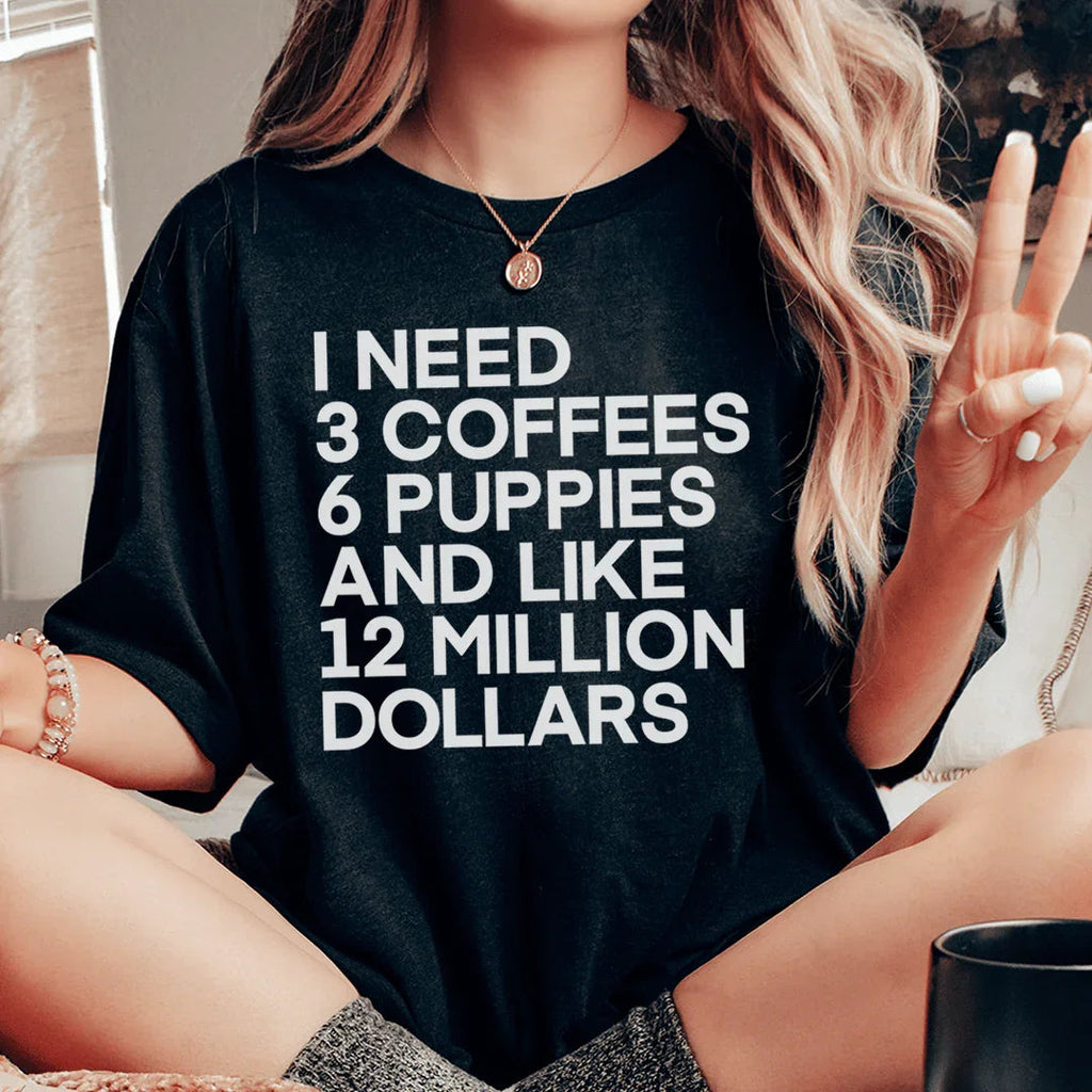 I Need 3 Coffees 6 Puppies And Like 12 Million Dollars Tee - SJB-DIAMOND ELITES