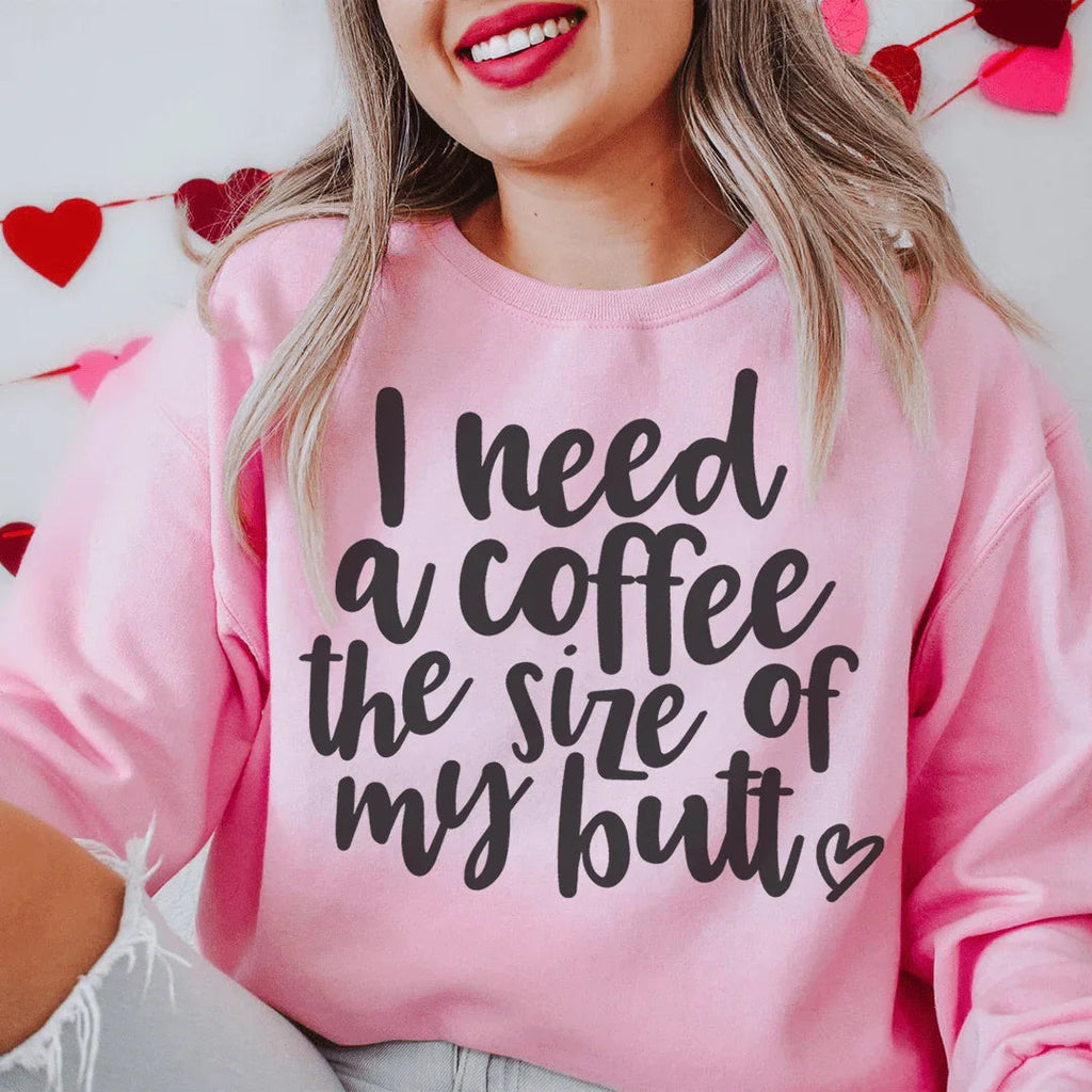 I Need A Coffee The Size Of My Butt Sweatshirt Peachy Sunday
