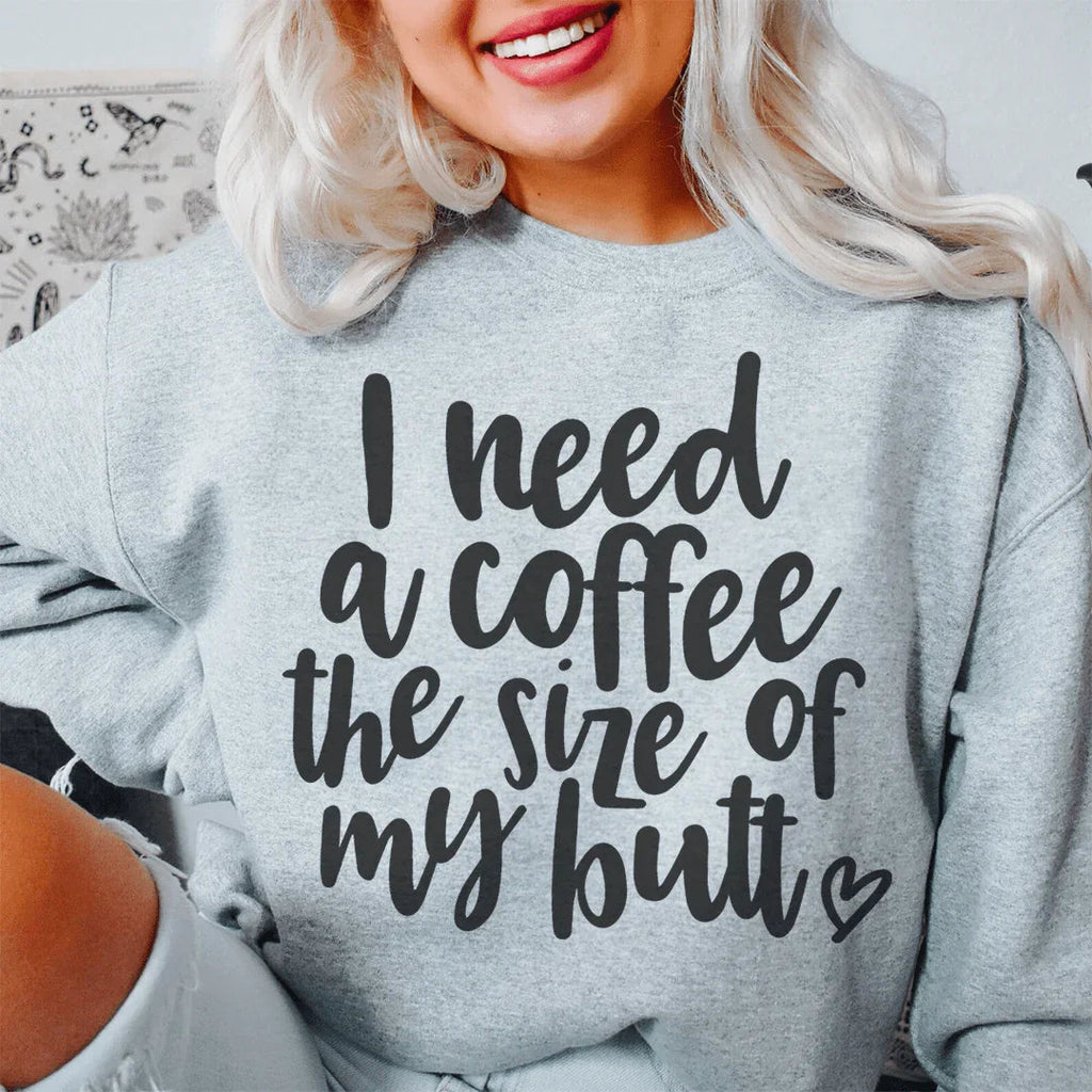I Need A Coffee The Size Of My Butt Sweatshirt Peachy Sunday