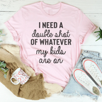 I Need A Double Shot Of Whatever My Kids Are On Tee - SJB-DIAMOND ELITES
