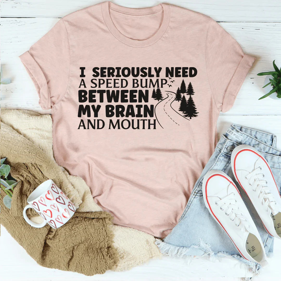 I Need A Speed Bump Between My Brain And Mouth Tee Peachy Sunday