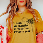 I Need Six Months Of Vacation Twice A Year Tee Peachy Sunday