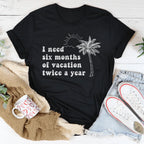 I Need Six Months Of Vacation Twice A Year Tee Peachy Sunday