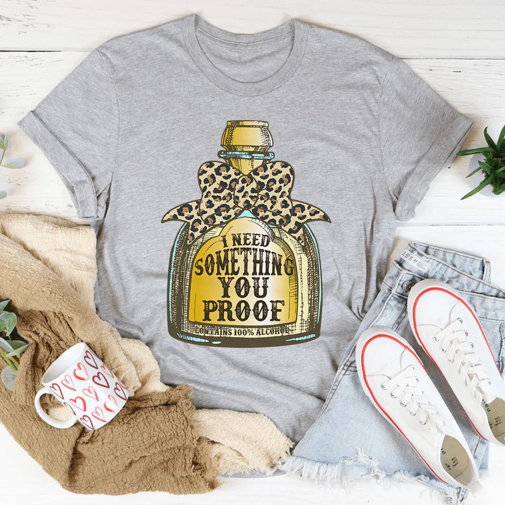 I Need Something You Proof Tee