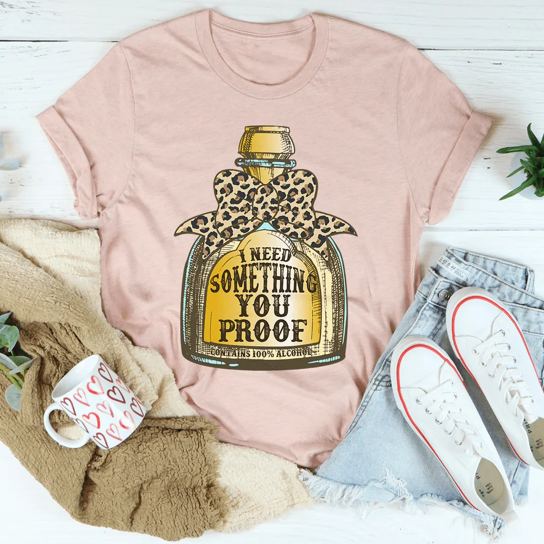 I Need Something You Proof Tee
