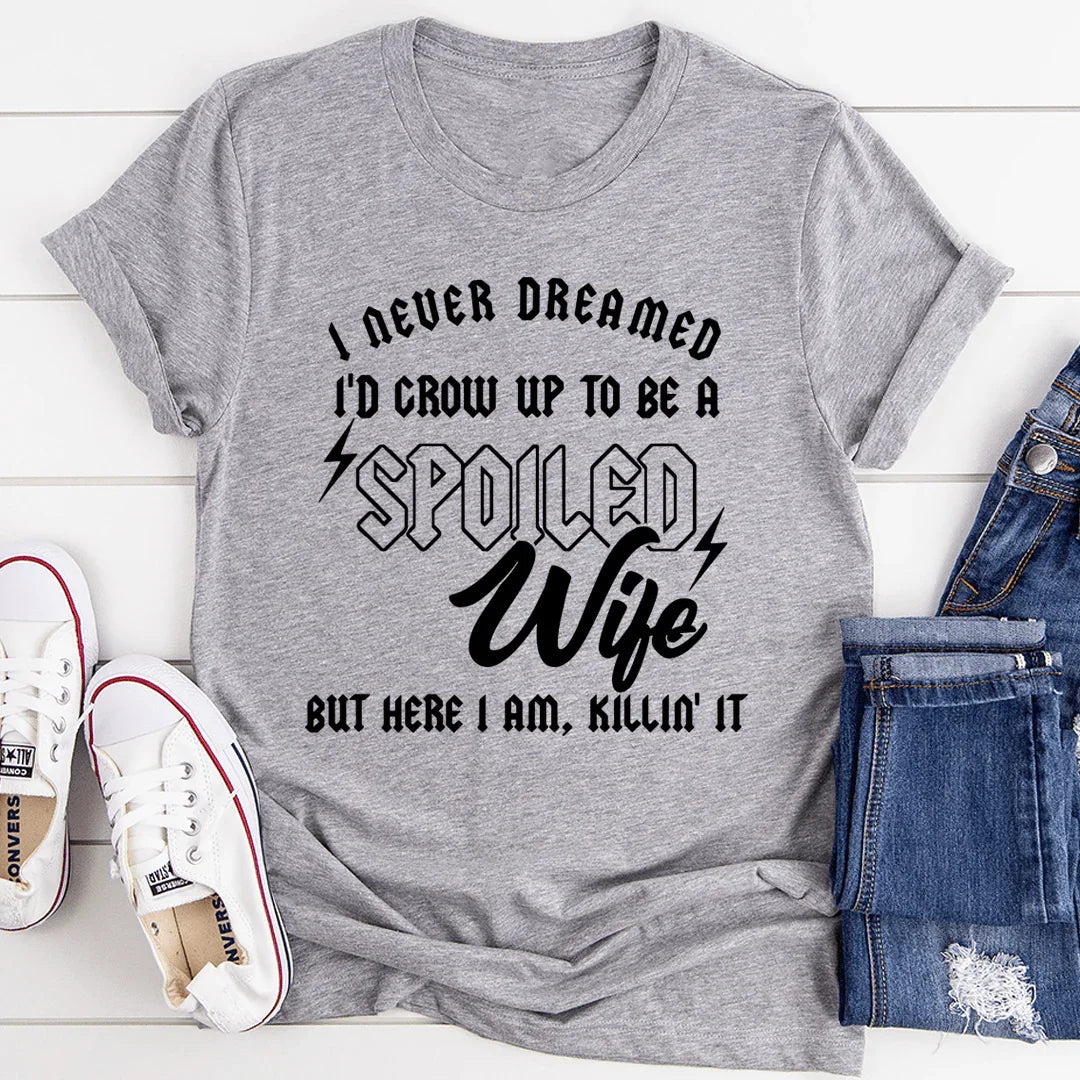 I Never Dreamed I'd Grow Up To Be A Spoiled Wife Tee - SJB-DIAMOND ELITES