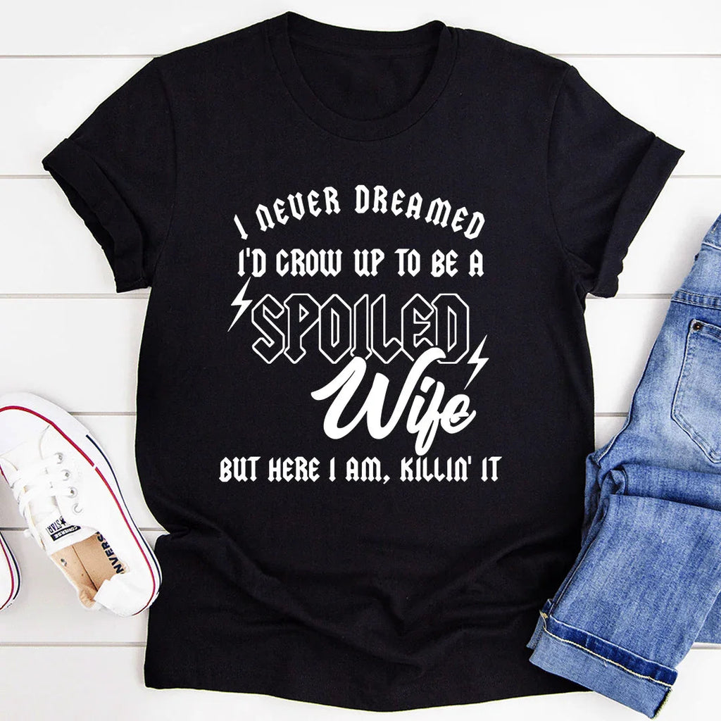 I Never Dreamed I'd Grow Up To Be A Spoiled Wife Tee - SJB-DIAMOND ELITES