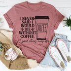 I Never Said I Would Die Without Coffee Tee Peachy Sunday