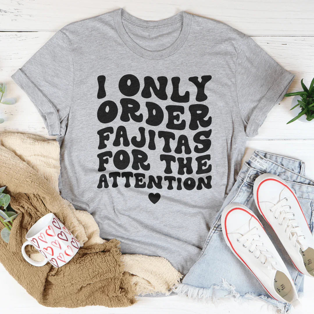 I Only Order Fajitas For The Attention Tee Peachy Sunday